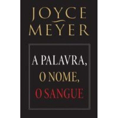 A palavra, o nome o sangue, Joyce Meyer - Bello