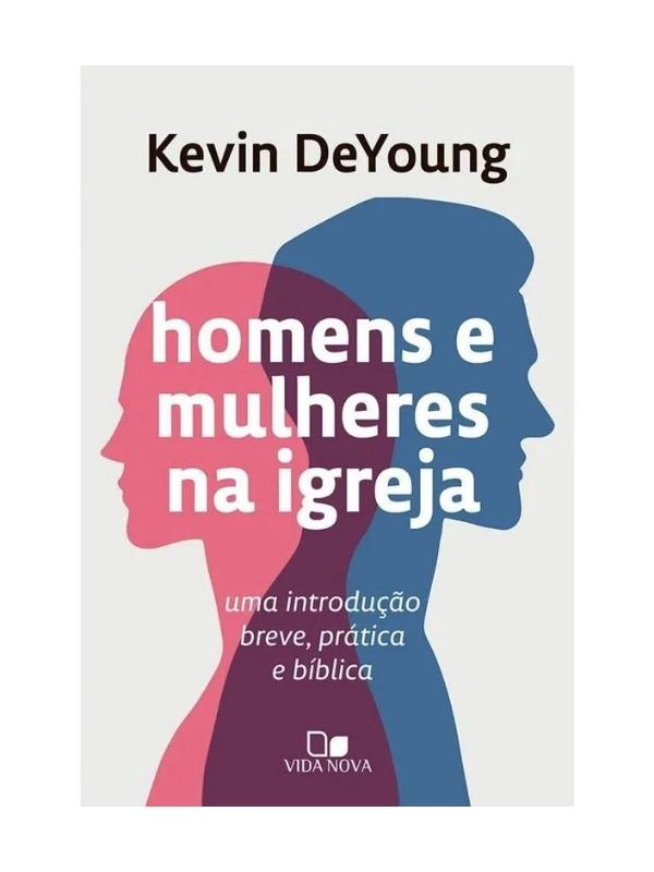 Homens e mulheres na igreja I Uma introdução breve, prática e bíblica