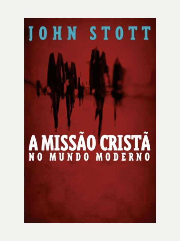 A Missão Cristã no Mundo Moderno I John Stott I Ultimato