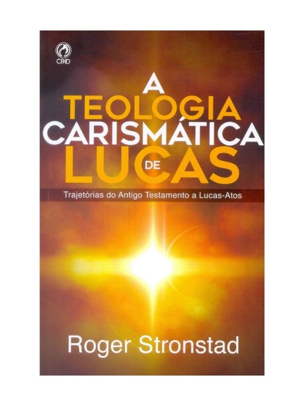 A Teologia Carismática de Lucas, Roger Stronstad, CPAD
