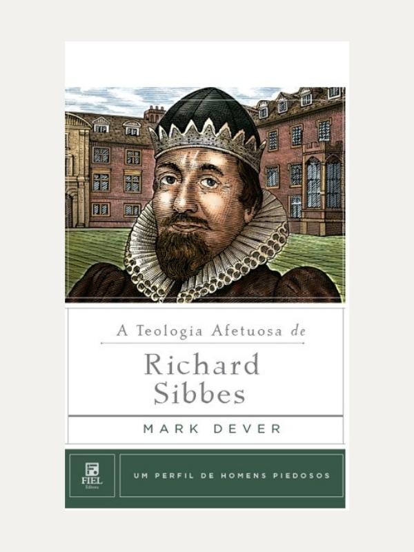 A Teologia afetuosa de Richard Sibbes, Mark Dever - Fiel