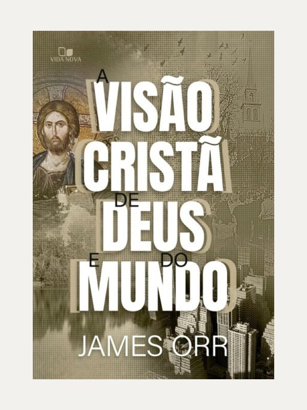 A Visão cristã de Deus e do Mundo I James Orr