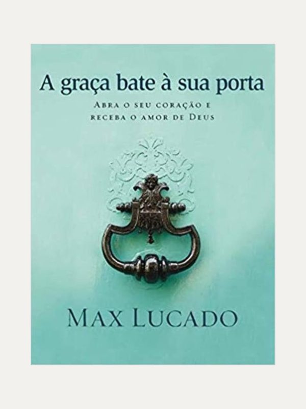 A graça bate a sua porta, Max Lucado - Thomas Nelson