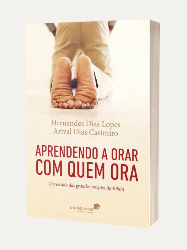 Aprendendo a orar com quem ora, Hernandes Dias Lopes & Arival Dias Casimiro - United Press