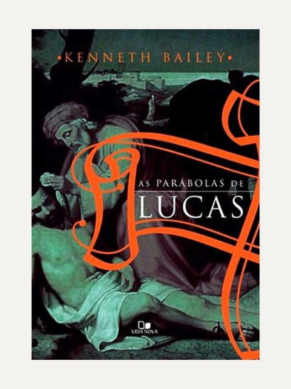 As Parábolas de Lucas -Kenneth Bailey - Vida Nova