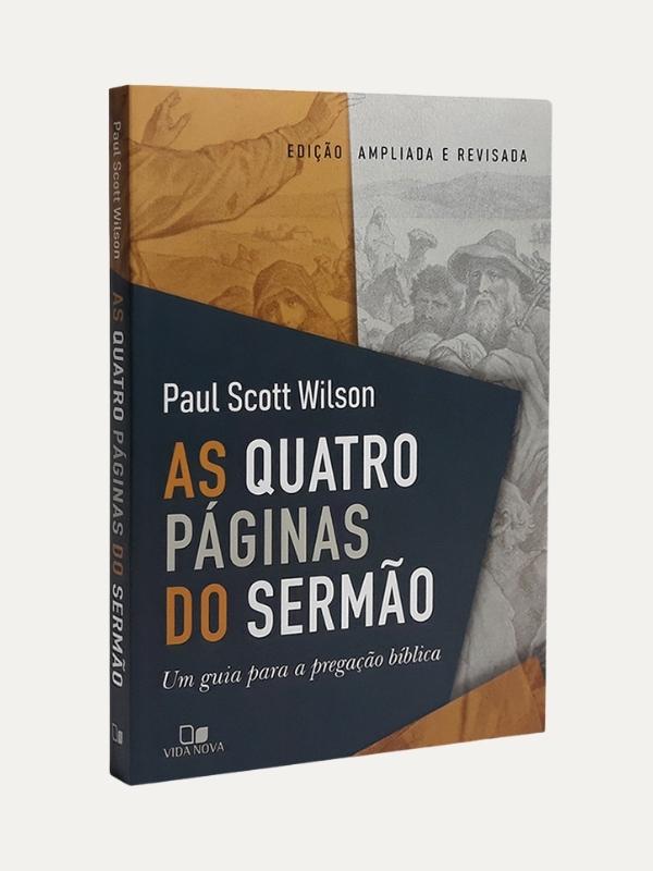 As Quatro Páginas do Sermão, um guia para a pregação bíblica - Paul Scott Wilson