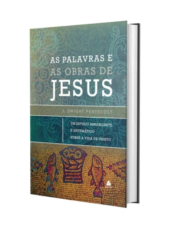 As palavras e as obras de Jesus I John Dwight Pentecost I Hagnos