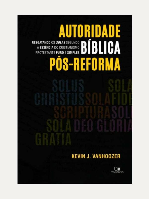 Autoridade Biblica pos-reforma, Kevin J. Vanhoozer - Vida Nova