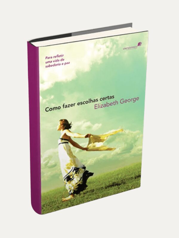 Como fazer escolhas certas, Elizabeth George - United Press