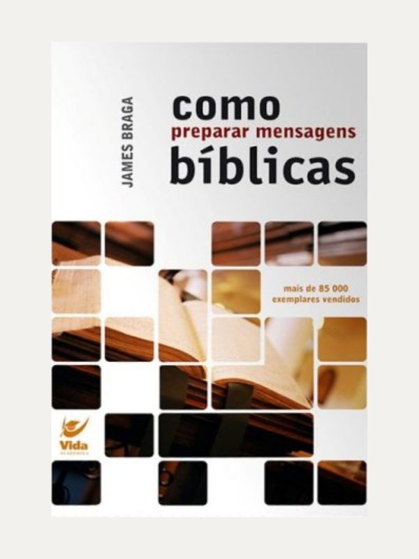 Como preparar mensagens Bíblicas I James Braga I Vida