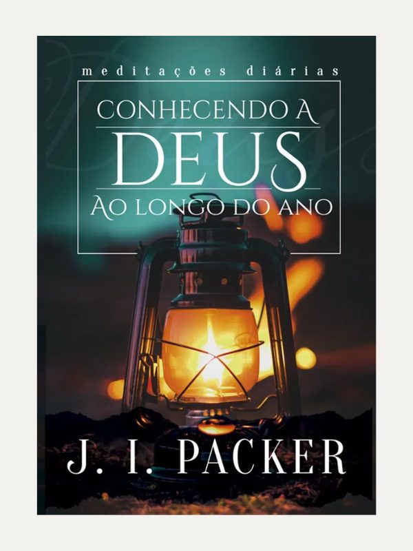 Conhecendo a Deus ao Longo do Ano I J. I. Packer I Ultimato