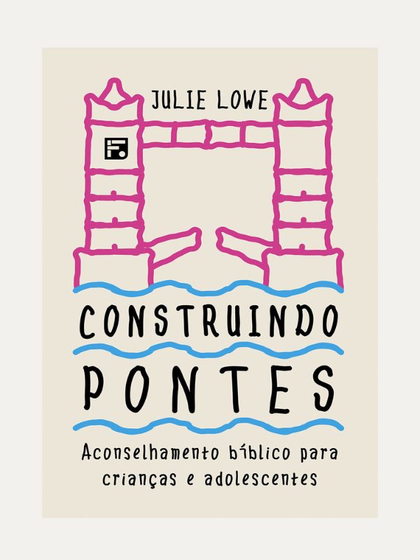 Construindo Pontes I Aconselhamento bíblico para crianças e adolescentes I Julie Lowe