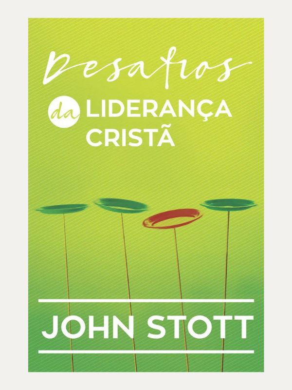 Desafios da Liderança Cristã I John Stott I Ultimato