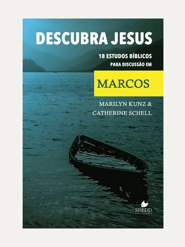 Descubra Jesus, 18 estudos bíblicos em Marcos, Marilyn Kunz e Catherine Schell - Vida Nova