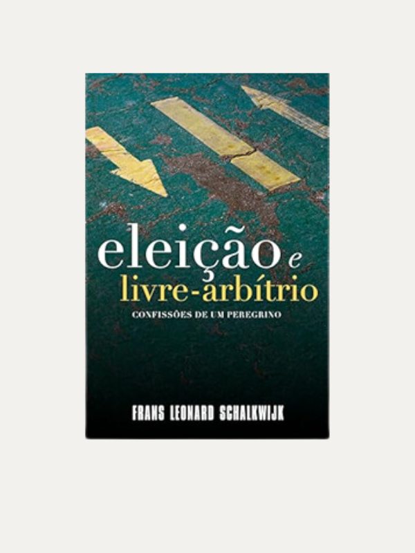 Eleição e Livre-Arbítrio I Frans Leonard Schalkwijk I Ultimato