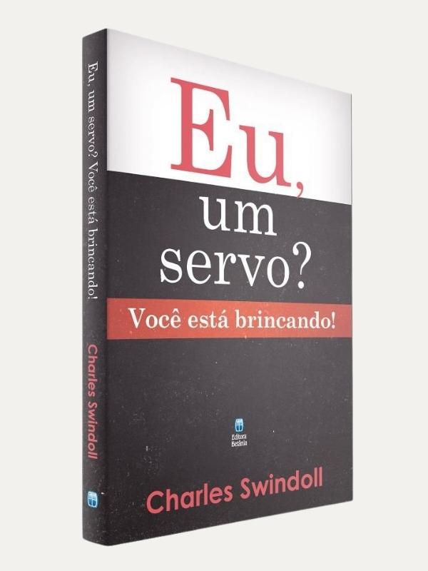 Eu, Um Servo? Você Está Brincando! Charles Swindoll I Betânia