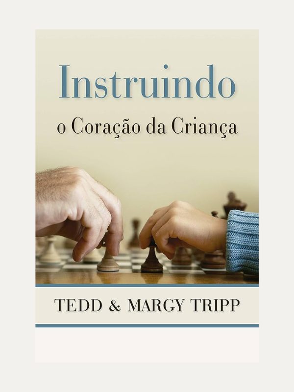 Instruindo o coraçao da criança, Tedd & Margy Tripp - Fiel