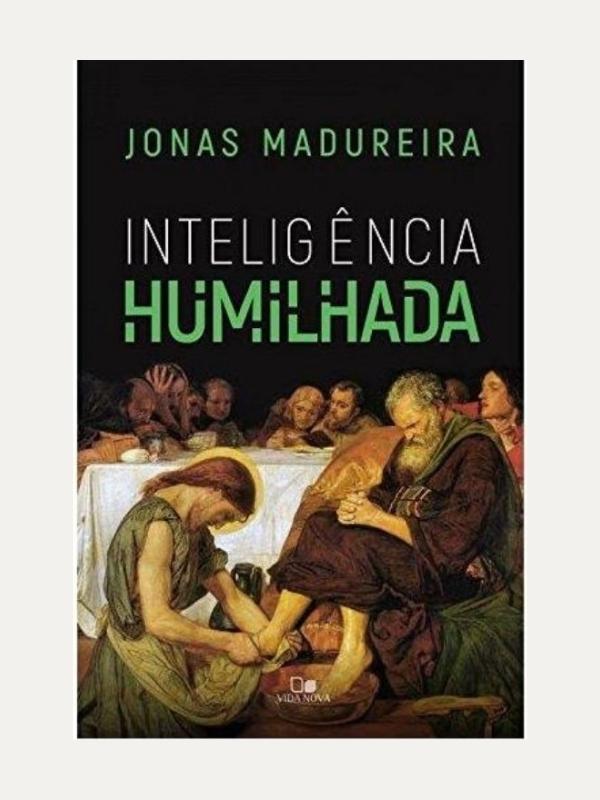 Inteligência humilhada JONAS MADUREIRA, Vida Nova