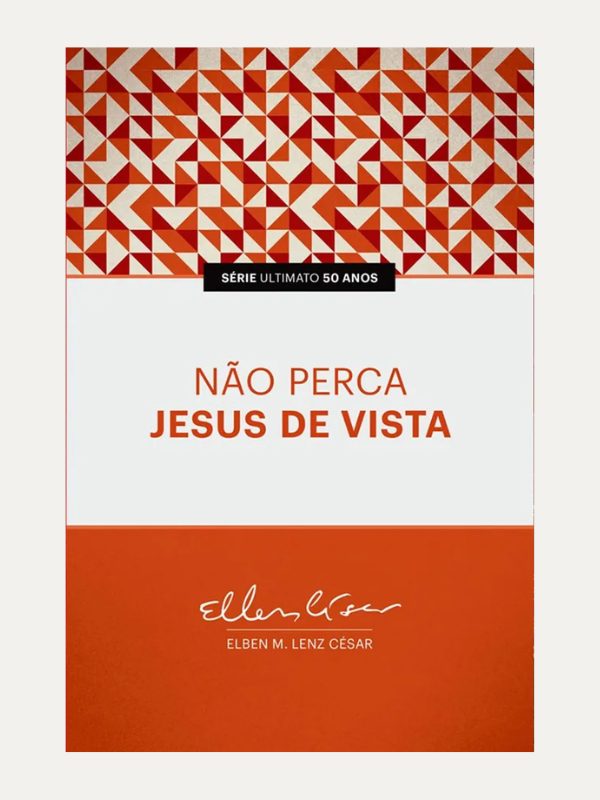 Não Perca Jesus de Vista I Elben Magalhães Lenz César I Ultimato