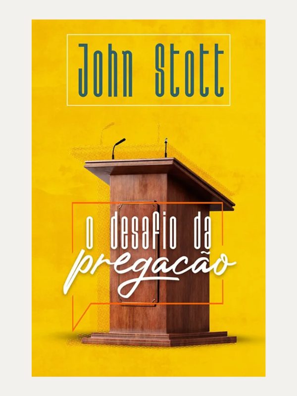 O Desafio da Pregação I John Stott I Ultimato