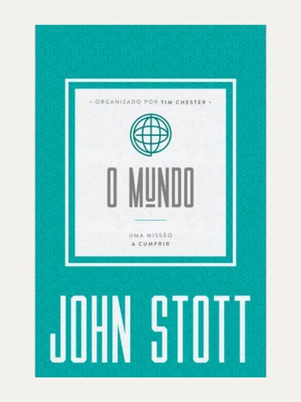 O Mundo I John Stott e Tim Chester I Ultimato