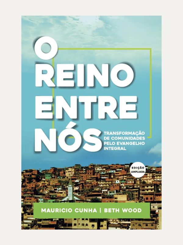 O Reino entre Nós - edição ampliada I Mauricio José e Beth Anne Wood I Ultimato