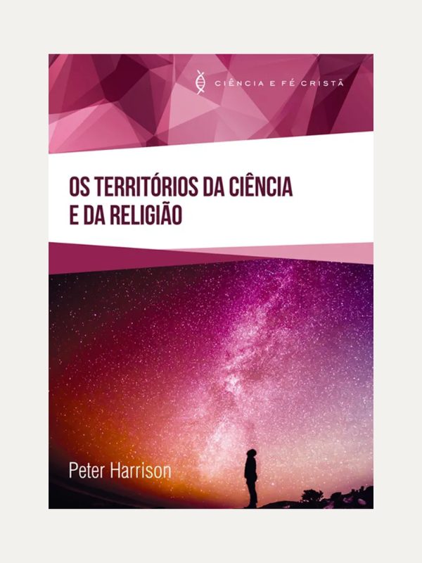 Os Territórios da Ciência e da Religião I Peter Harrison I Ultimato