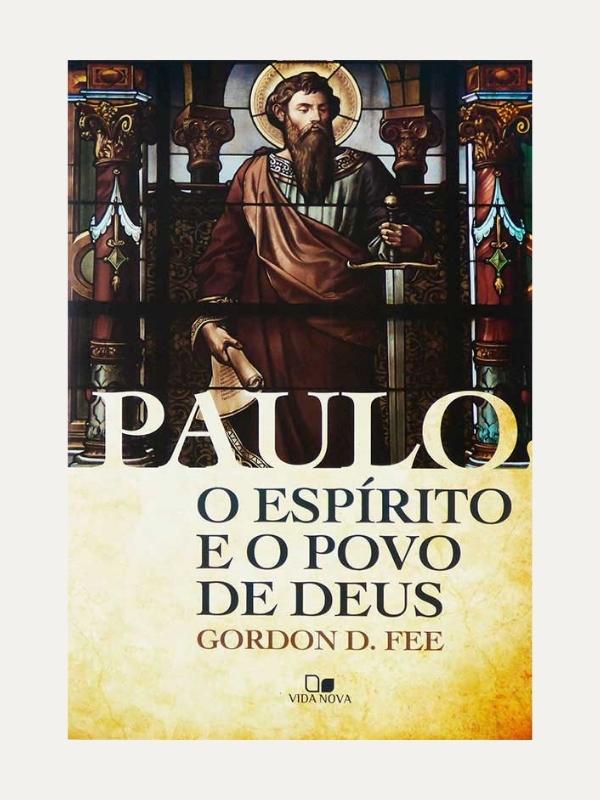 Paulo, o Espirito e o Povo de Deus, Gordon D. Fee - Vida Nova
