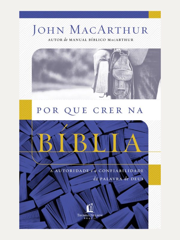 Por que crer na biblia, John MacArthur - Thomas Nelson