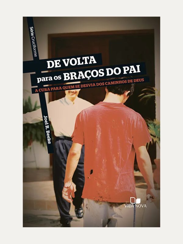 Serie Cruciforme, De volta para os bracos do Pai, Joel R. Beeker - Vida Nova