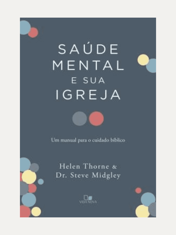 Saúde Mental e sua Igreja I Manual para o cuidado bíblico I Helen Thorne