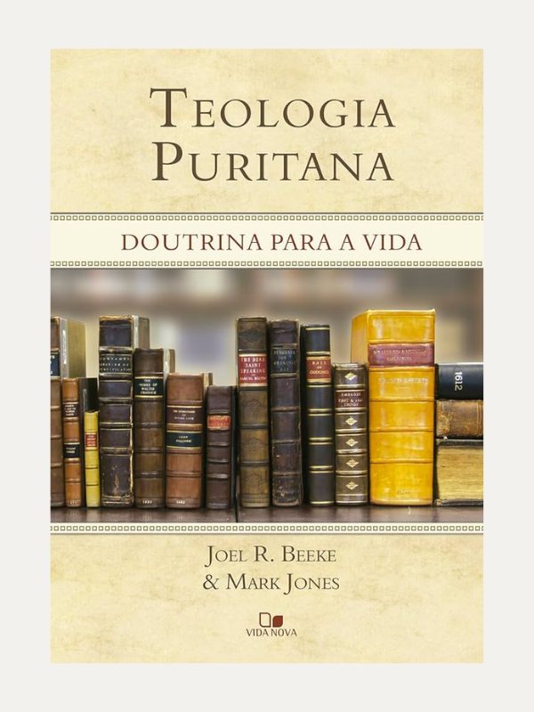 Teologia Puritana, Joel R. Beeke e Mark Jones - Vida Nova