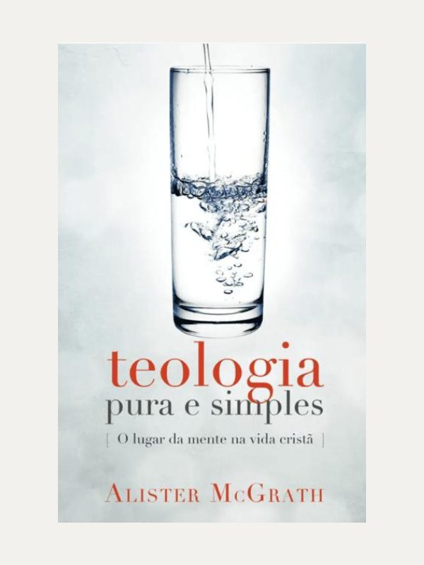 Teologia pura e simples I Alister McGrath I Ultimato