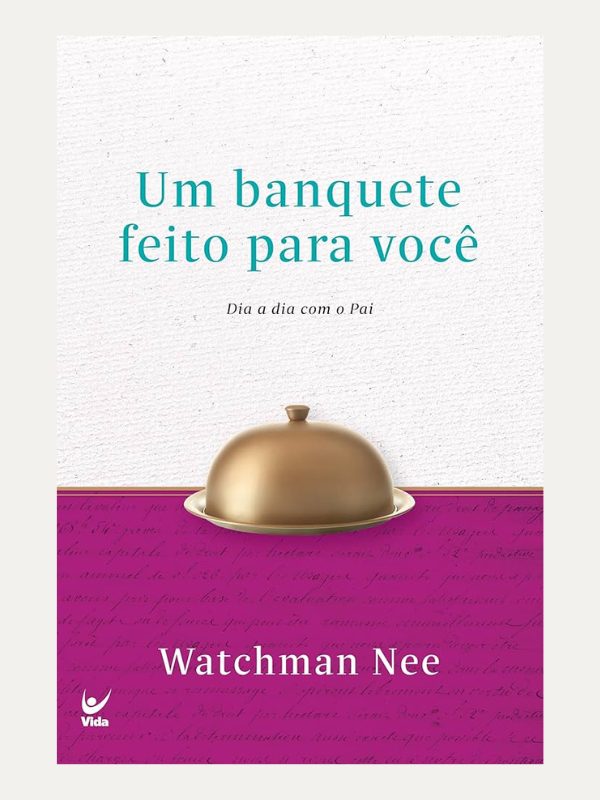 Um banquete feito para você, dia a dia com o pai - Watchman Nee