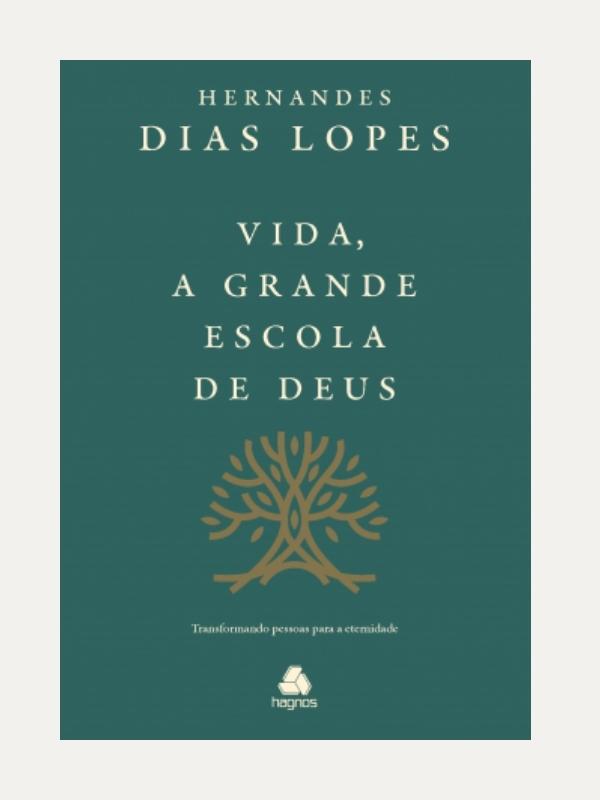 Vida, a grande escola de Deus I Hernandes Dias Lopes