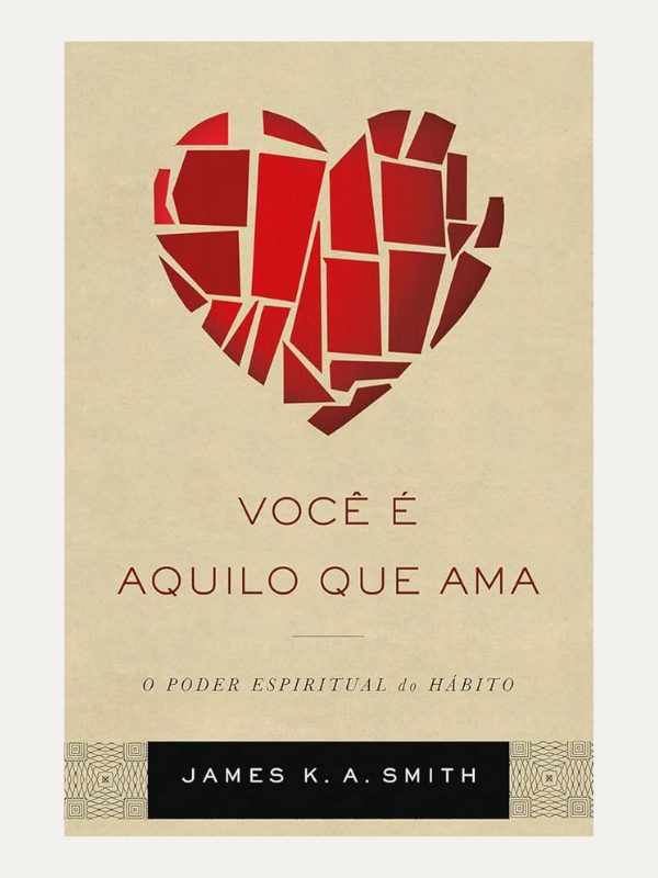 Voce e aquilo que ama, James K. A. Smith - Vida Nova