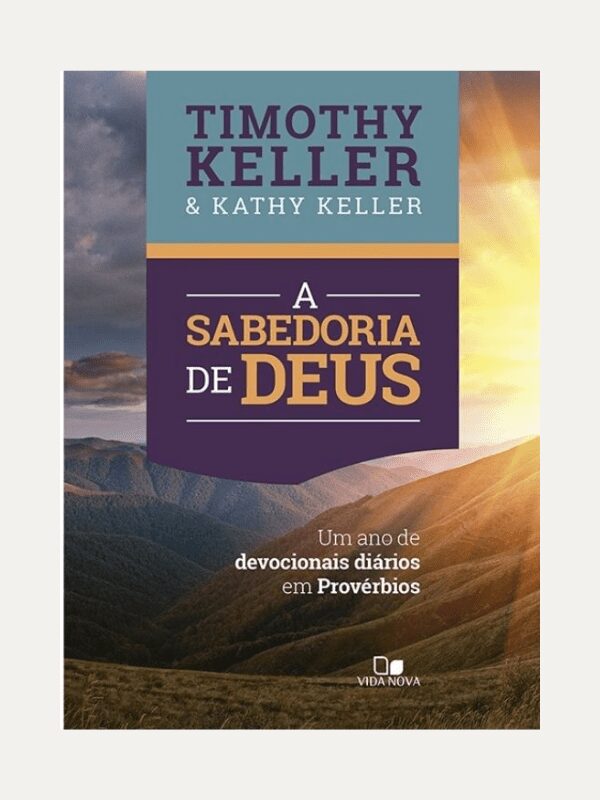 A sabedoria de Deus, um ano de devocionais em Provérbios, Timothy Keller e Kathy Keller - Vida Nova