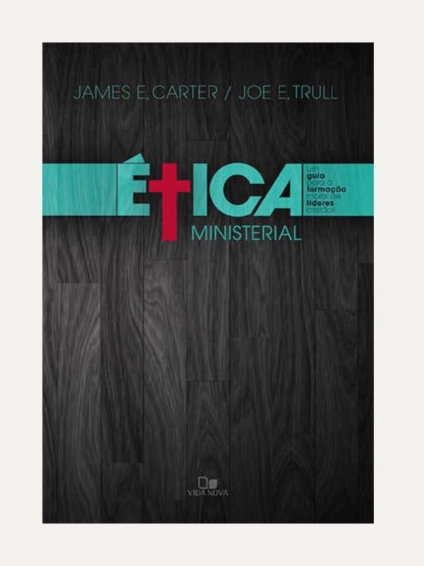 Ética Ministerial, James E. Carter & Joe E. Trull - Vida Nova