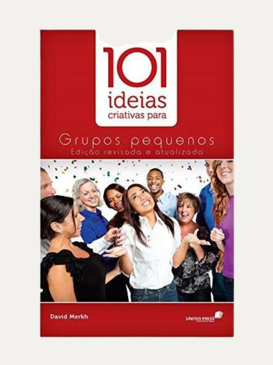 101 ideias criativas para grupos pequenos, David Merkh - United Press