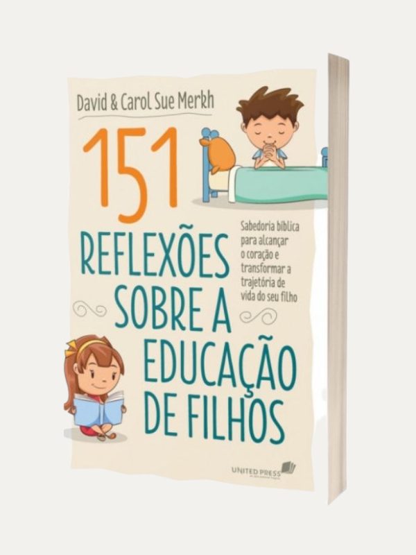 151 reflexões sobre a educação de filhos, David &amp; Carol Sue Merkh - United Press