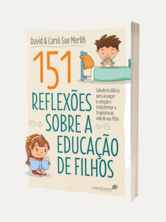 151 reflexões sobre a educação de filhos, David &amp; Carol Sue Merkh - United Press