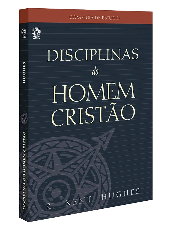 Disciplinas do homem cristão I R. Kent Hughes I CPAD