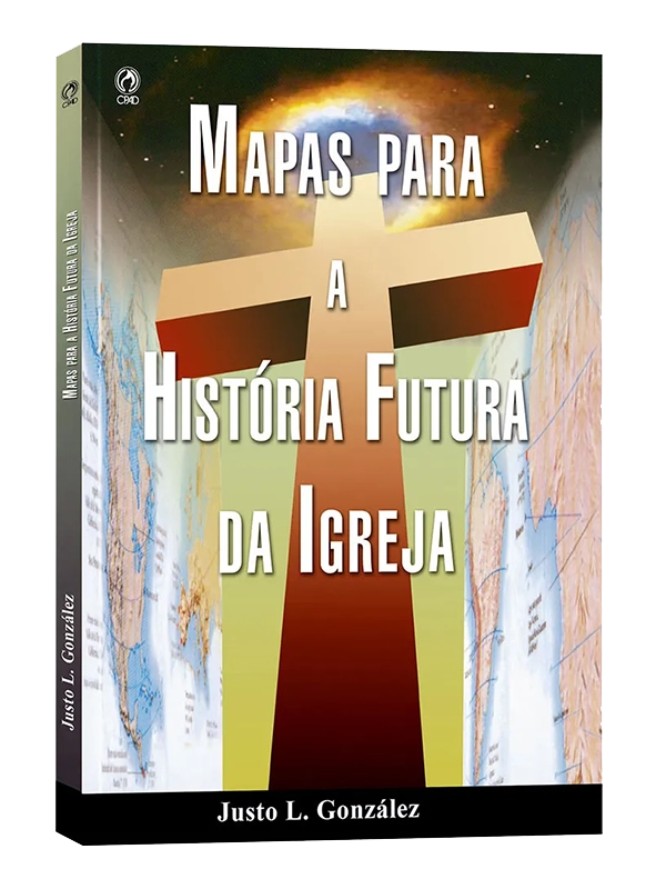 Mapas para a história futura da igreja, Justo L. González - CPAD