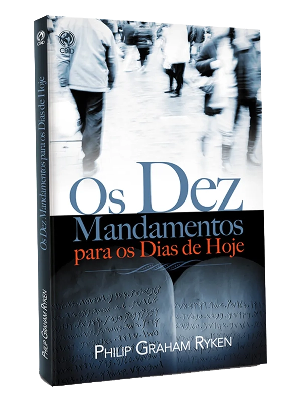 Os dez mandanentos para os dias de hoje I Philip Graham Ryken I CPAD