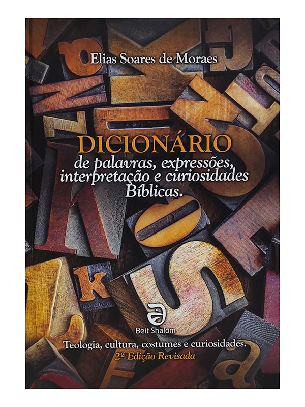 Dicionário de palavras, expressões, interpretação e curiosidades bíblicas I 2ª Ed. I Elias Soares