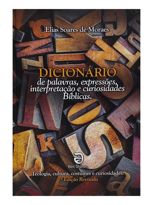 Dicionário de palavras, expressões, interpretação e curiosidades bíblicas I 2ª Ed. I Elias Soares