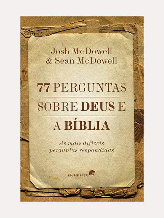77 perguntas sobre Deus e a bíblia, Josh McDowell &amp; Sean McDowell - United Press