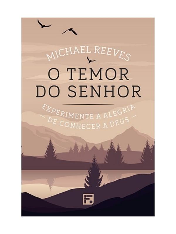 O temor do Senhor I Experimente a alegria de conhecer a Deus I Michael Reeves