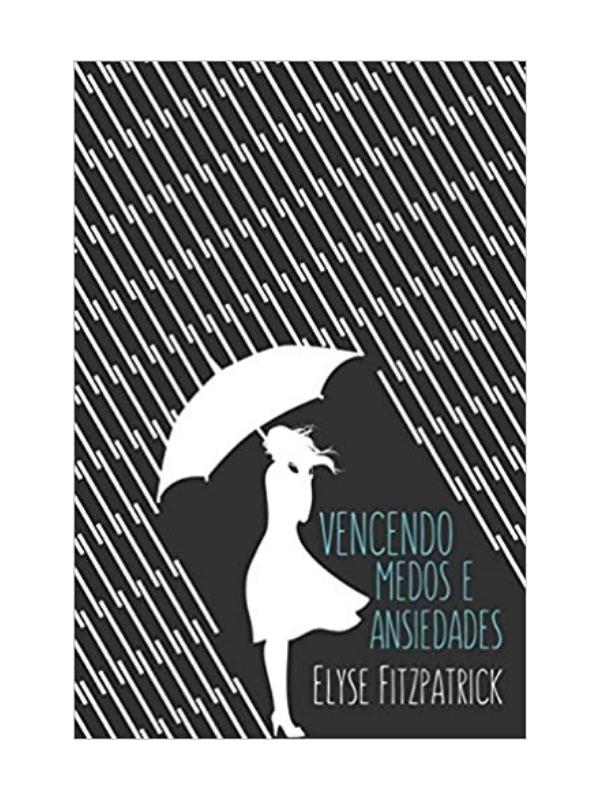 Vencendo Medos e Ansiedades I Elyse Fitzpatrick