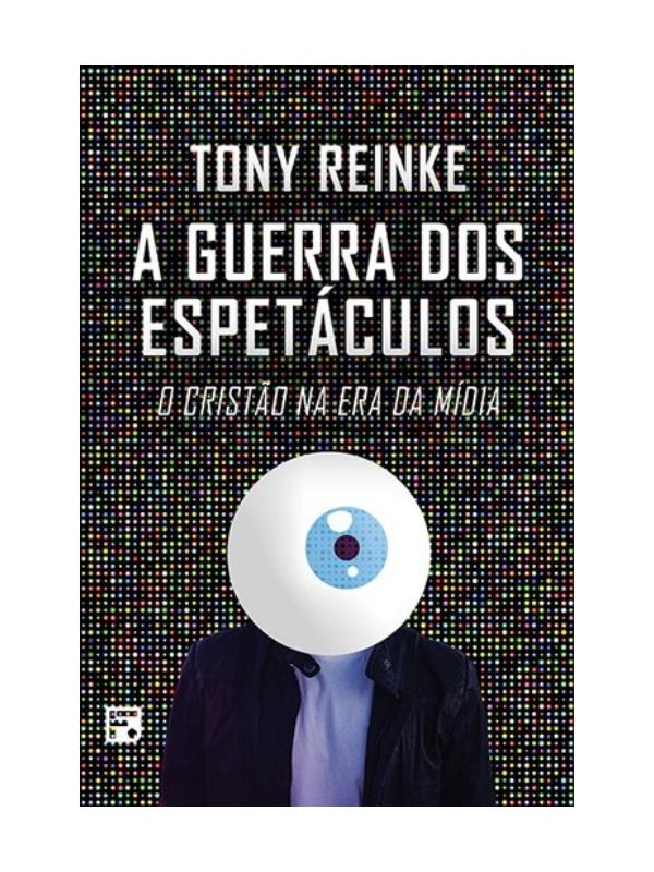A guerra dos espetáculos I O cristão na era da mídia I Tony Reinke